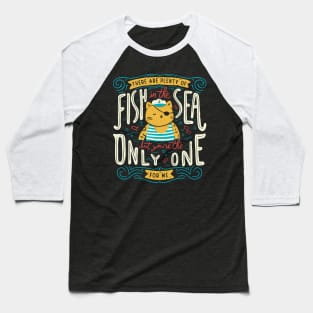 There are plenty of fish in the sea but you're the only one for me Baseball T-Shirt